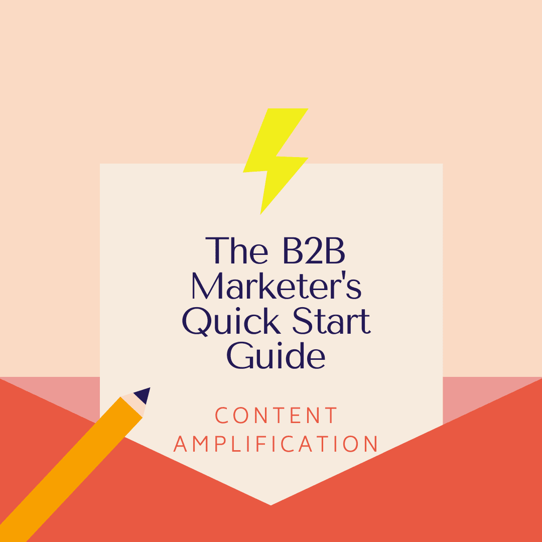 The B2B Marketer’s Quick Start Guide: Content Amplification