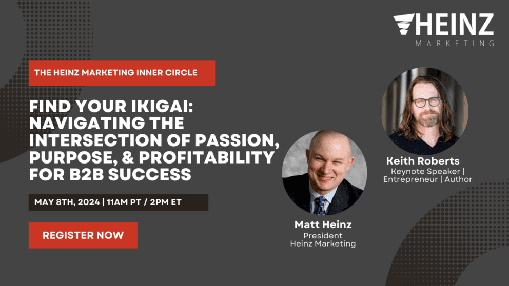 Heinz Marketing Inner Circle:  Finding Your Ikigai: Navigating the Intersection of Passion, Purpose, and Profitability for B2B Success